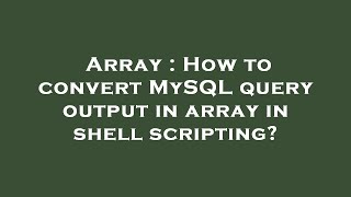 Array : How to convert MySQL query output in array in shell scripting?
