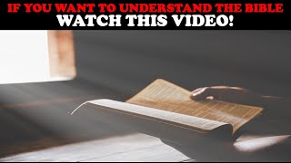 IF YOU WANT TO UNDERSTAND THE BIBLE, WATCH THIS VIDEO!