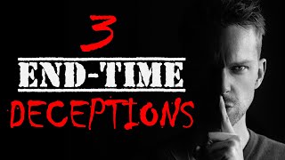 3 End-Time Deceptions You MUST Avoid !!!