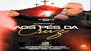 QUINTA FEIRA - CAMPANHA AOS PÉS DA CRUZ, COM PASTOR PRESIDENTE EZEQUIAS SILVA