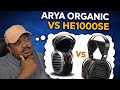 Why i chose the Arya Organic over the HE1000SE