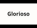 How to pronounce Glorioso