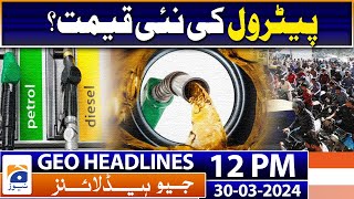 Geo Headlines 12 PM | Petrol new price? | 30 March 2024