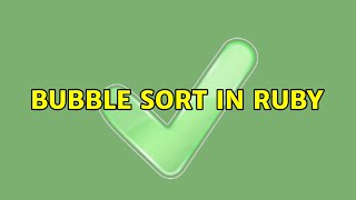 Bubble sort in Ruby (2 Solutions!!)