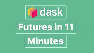 Dask Futures in 11 Minutes: An Introduction