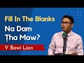 Van Bawi Lian - Fill In The Blanks, Na Dam Ṭha Maw?