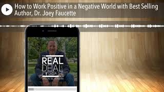 How to Work Positive in a Negative World with Best Selling Author, Dr. Joey Faucette