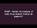 PHP : How to check if the file input field is empty?