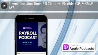 Payroll Question Time: RTI Changes, Flexible SSP, & NMW #67
