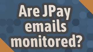 Are JPay emails monitored?