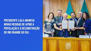 Presidente Lula anuncia novas medidas de apoio à população e à reconstrução do Rio Grande do Sul