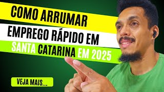 Como Arrumar EMPREGO RÁPIDO em Santa Catarina