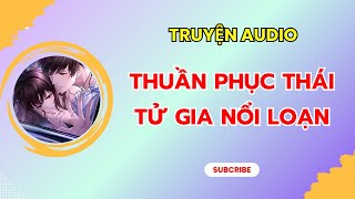 [TRUYỆN AUDIO] || THUẦN PHỤC THÁI TỬ GIA NỔI LOẠN || MIÊU NỮ REVIEW