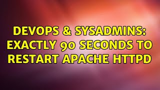 DevOps & SysAdmins: exactly 90 seconds to restart apache httpd (2 Solutions!!)