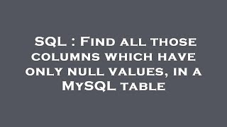 SQL : Find all those columns which have only null values, in a MySQL table