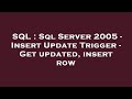SQL : Sql Server 2005 - Insert Update Trigger - Get updated, insert row