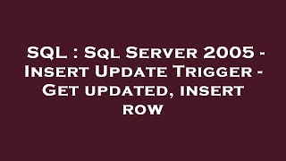 SQL : Sql Server 2005 - Insert Update Trigger - Get updated, insert row