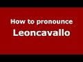 How to pronounce Leoncavallo (Italian/Italy) - PronounceNames.com