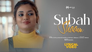 Subah Se Shaam (Lyrical) | Shipra Goyal | Madhur Sharma |  Kunaal V | Pratik sehajpal | hindi songs