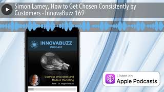 Simon Lamey, How to Get Chosen Consistently by Customers - InnovaBuzz 169