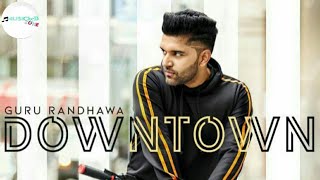 Downtown - Guru Randhawa (Full Song) Latest Punjabi Song 2018