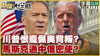 [SUB]川普恨龐佩奧背叛？馬斯克通中俄密使？ 新聞大白話 20241111 (字幕版)