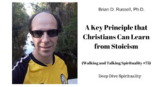 A Key Principle that Christians Can Learn from Stoicism (Walking and Talking Spirituality, #75)