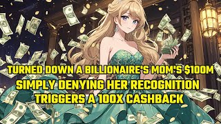Turned Down a Billionaire's Mom's $100M—Simply Denying Her Recognition Triggers a 100X Cashback