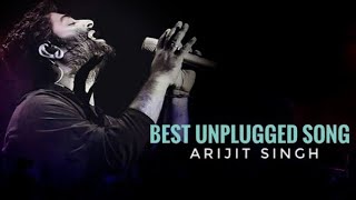 Best Unplugged Songs | Arijit Singh