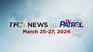 TFC News on TV Patrol Recap | March 25-27, 2024