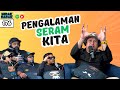 EP 176 - PENGALAMAN SERAM KITA