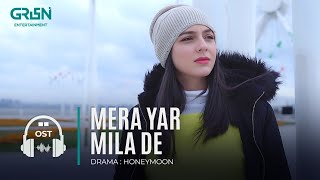 Mera Yar Mila De | Pakistani Drama OST | Honey Moon | Hina Chaudhary | Green TV Entertainment