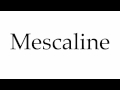 How to Pronounce Mescaline