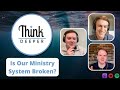 Is Our Ministry System Broken? - Think Deeper Podcast