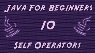 Learn Java for Beginners - 10 - Self Operators