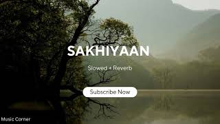 SAKHIYAAN || Maninder Buttar || (Slowed + Reverb) || Music Corner