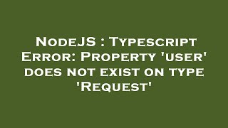 NodeJS : Typescript Error: Property 'user' does not exist on type 'Request'