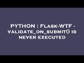 PYTHON : Flask-WTF - validate_on_submit() is never executed