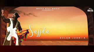 Sajjda (Lyrical Audio) Gulam Jugni | White Hill Music | Punjabi Songs 2018 | Sannu Rishu |