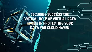 Securing Success The Critical Role of Virtual Data Rooms in Protecting Your Data VDR Cloud Haven