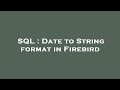 SQL : Date to String format in Firebird