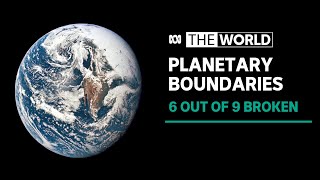 Humans Have Exceeded Six of the Nine Boundaries Keeping Earth Habitable | The World