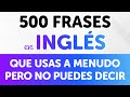 500 frases en inglés que usas a menudo pero no puedes decir