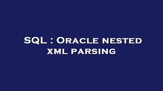 SQL : Oracle nested xml parsing