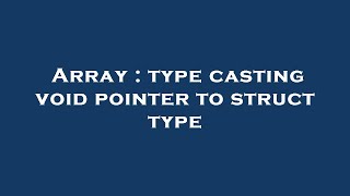 Array : type casting void pointer to struct type