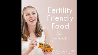 Episode 5 Nutrition for Endometriosis | Fertility Friendly Food the podcast
