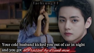 Your cold husband kicked you out of car in night and you got harass€d by drunk men(2/2)[Taehyung FF]