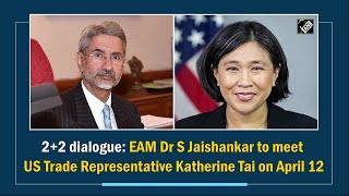 2+2 dialogue: EAM Dr S Jaishankar to meet US Trade Representative Katherine Tai on April 12
