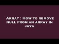 Array : How to remove null from an array in java