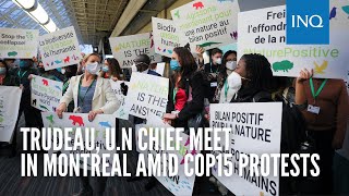 Trudeau, U.N chief meet in Montreal amid COP15 protests